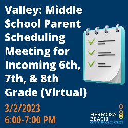 Valley: Middle School Parent Scheduling Meeting for Incoming 6th, 7th, & 8th Grade (Virtual) 3/2/2023; 6-7 PM